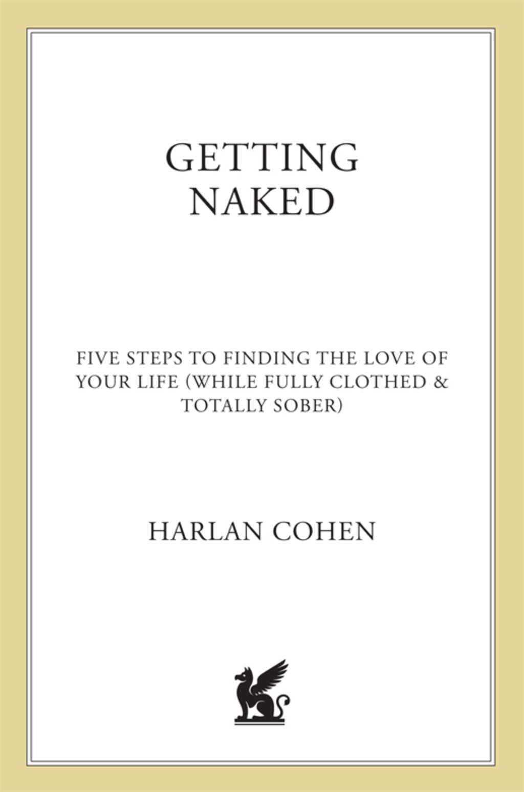 Getting Naked Five Steps to Finding the Love of Your Life (While Fully Clothed & Totally Sober)