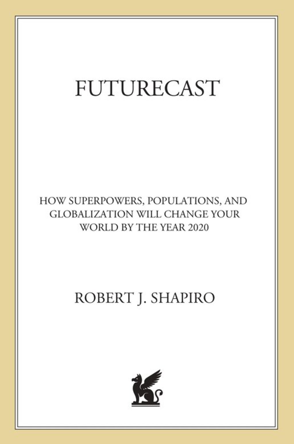Futurecast How Superpowers, Populations, and Globalization Will Change the Way You Live and Work