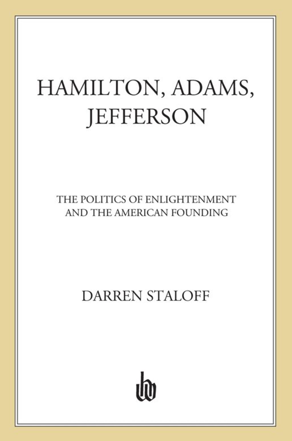 Hamilton, Adams, Jefferson The Politics of Enlightenment and the American Founding