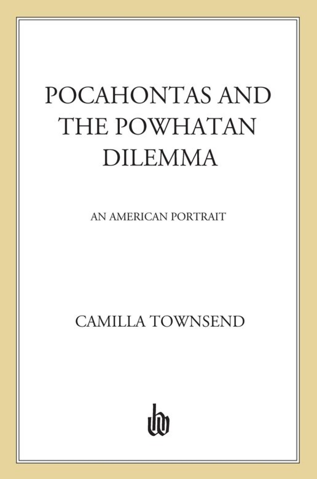 Pocahontas and the Powhatan Dilemma The American Portraits Series
