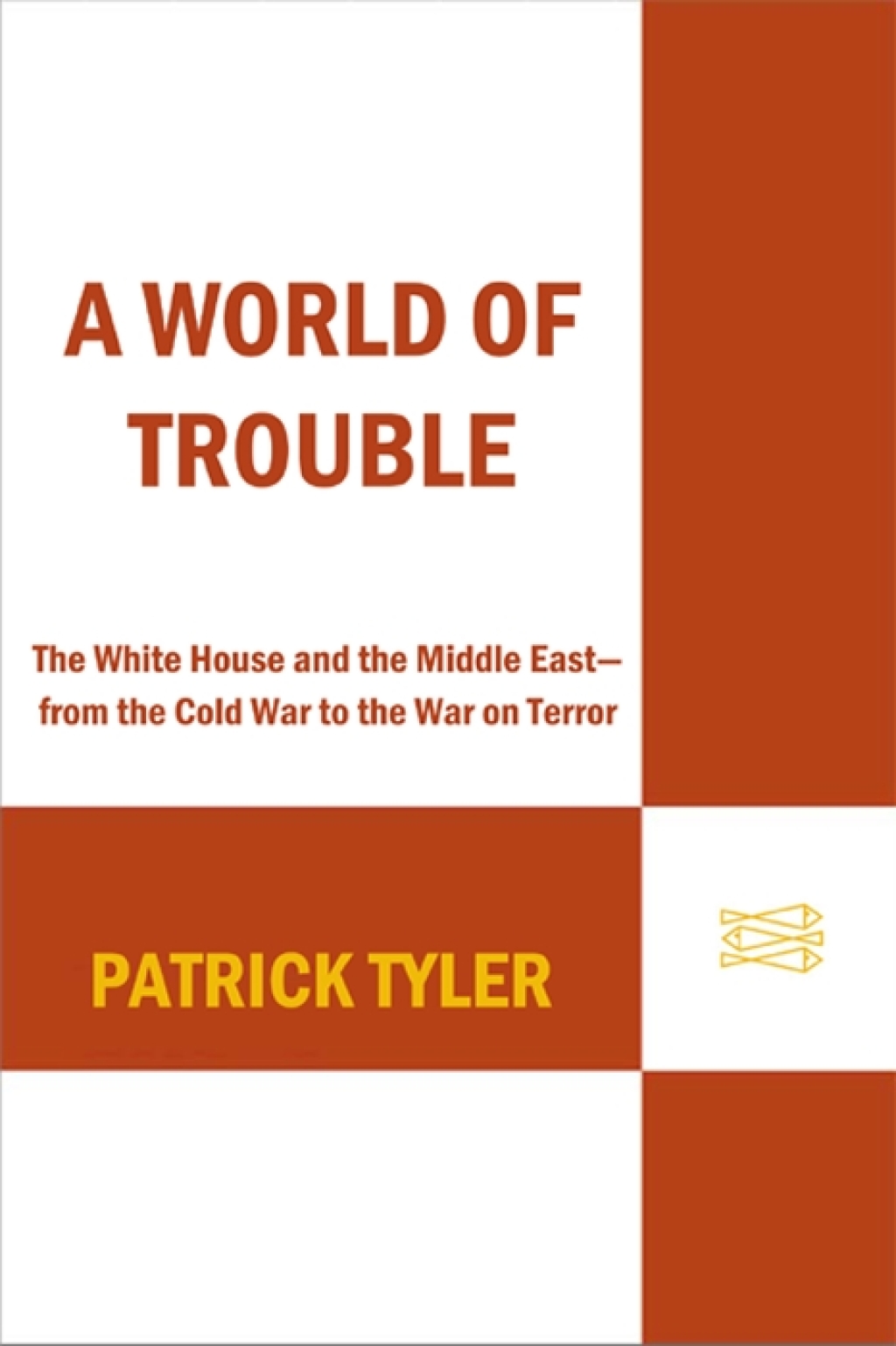 A World of Trouble The White House and the Middle East–from the Cold War to the War on Terror