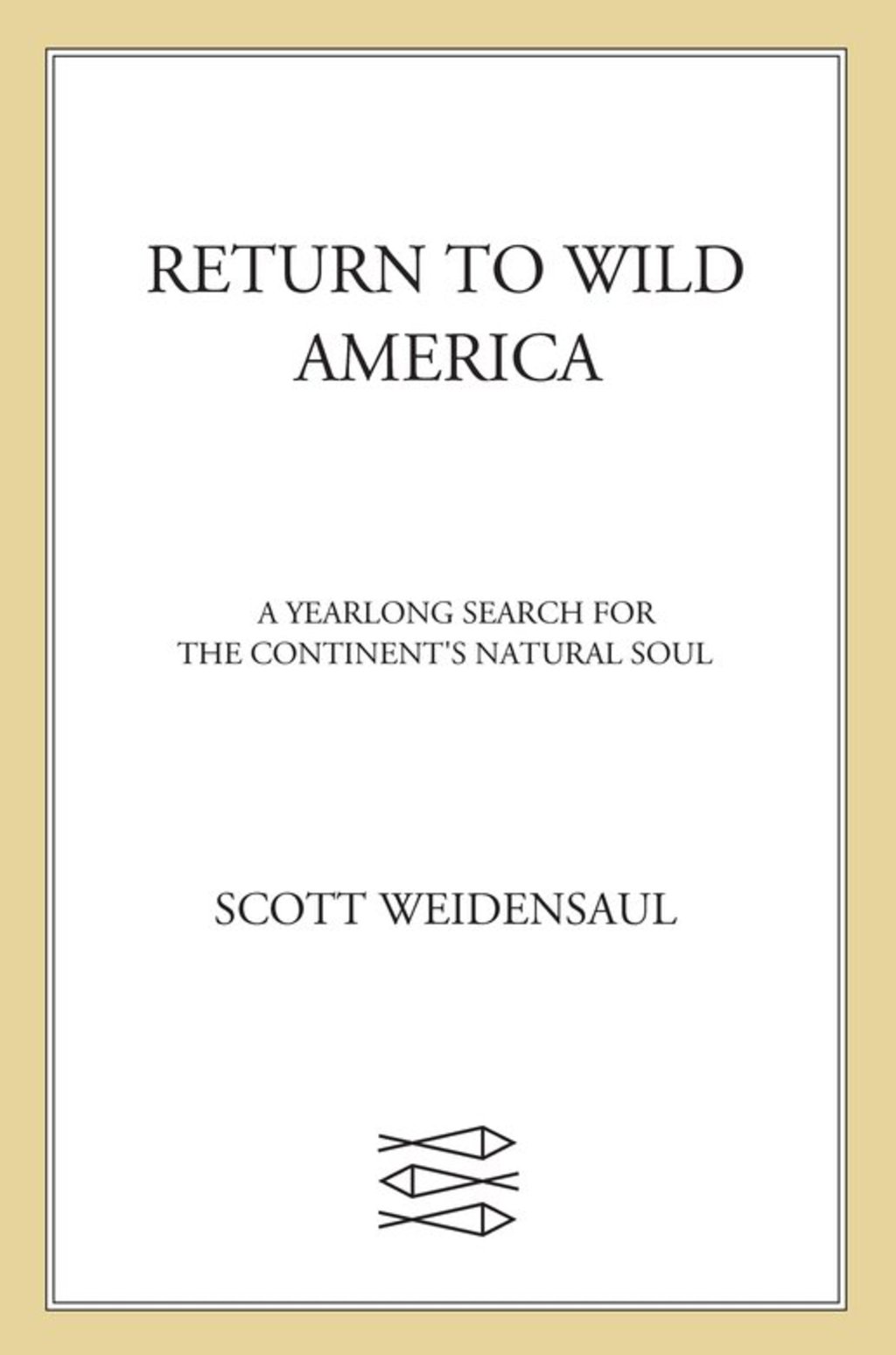 Return to Wild America A Yearlong Search for the Continent’s Natural Soul