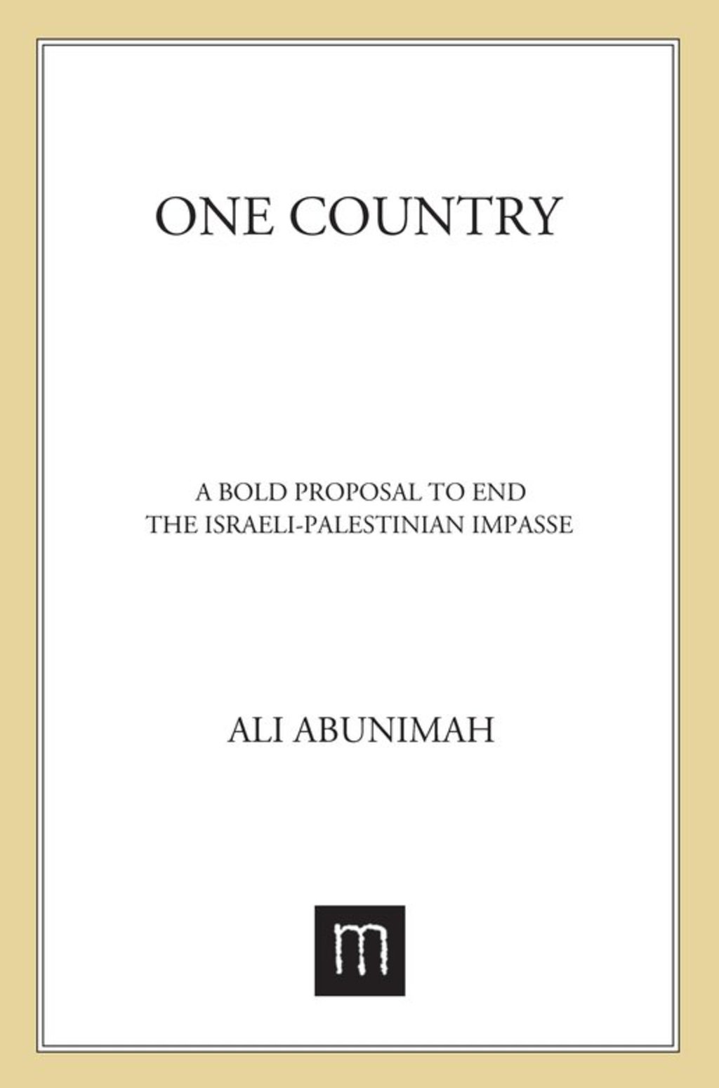 One Country A Bold Proposal to End the Israeli-Palestinian Impasse