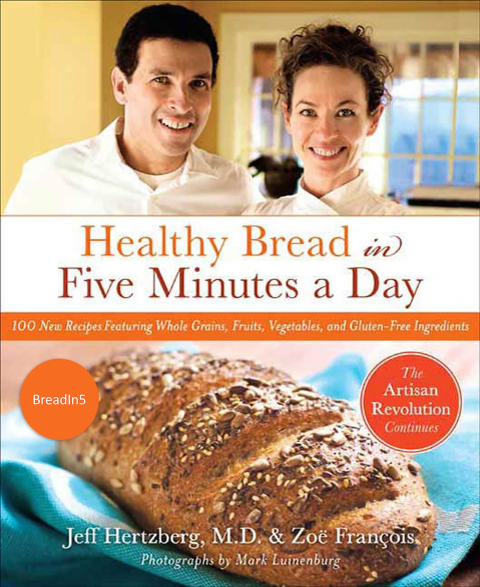 Healthy Bread in Five Minutes a Day: 100 New Recipes Featuring Whole Grains, Fruits, Vegetables, and Gluten-Free Ingredients - FULL INSTANT DOWNLOAD | PDF DOCX EPUB
