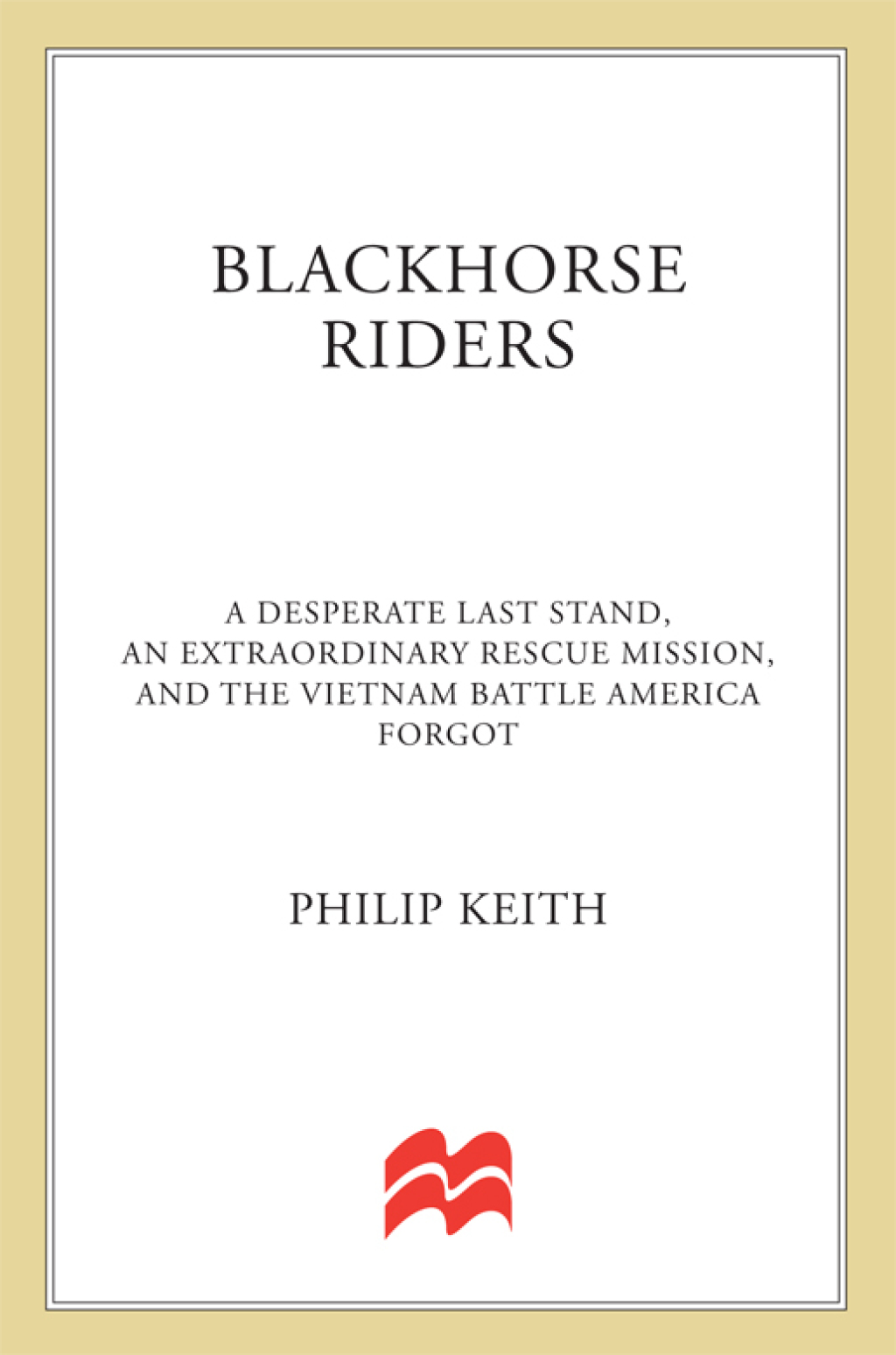 Blackhorse Riders A Desperate Last Stand, an Extraordinary Rescue Mission, and the Vietnam Battle America Forgot