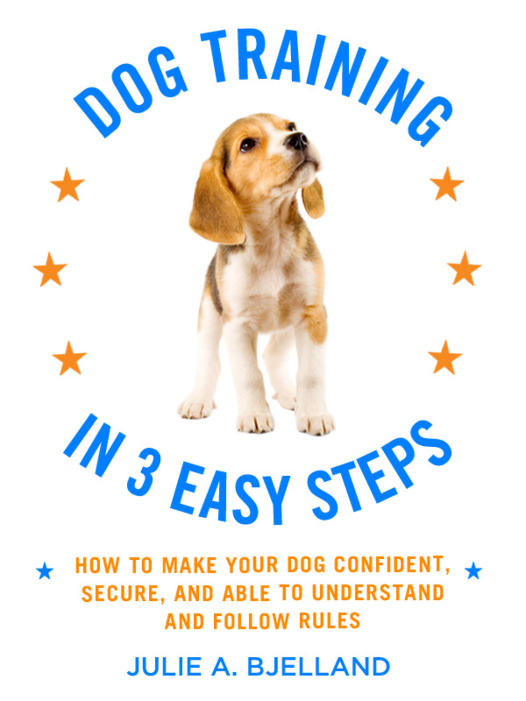 Dog Training in 3 Easy Steps How to Make Your Dog Confident, Secure, and Able to Understand and Follow Rules