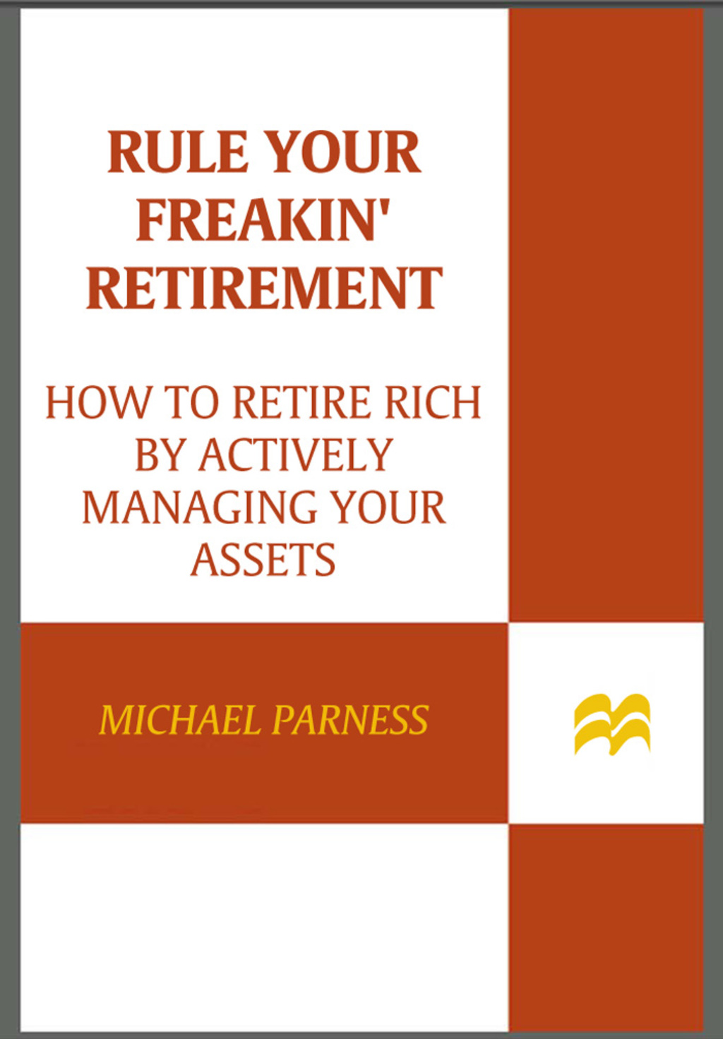 Rule Your Freakin’ Retirement How to Retire Rich by Actively Managing Your Assets