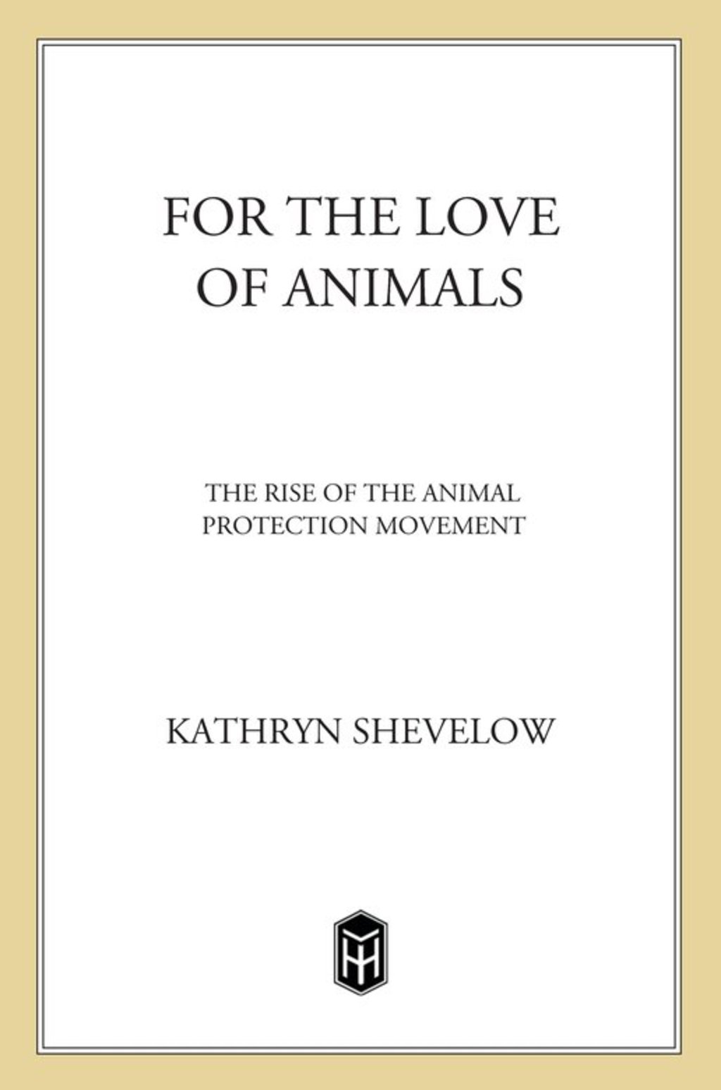 For the Love of Animals The Rise of the Animal Protection Movement