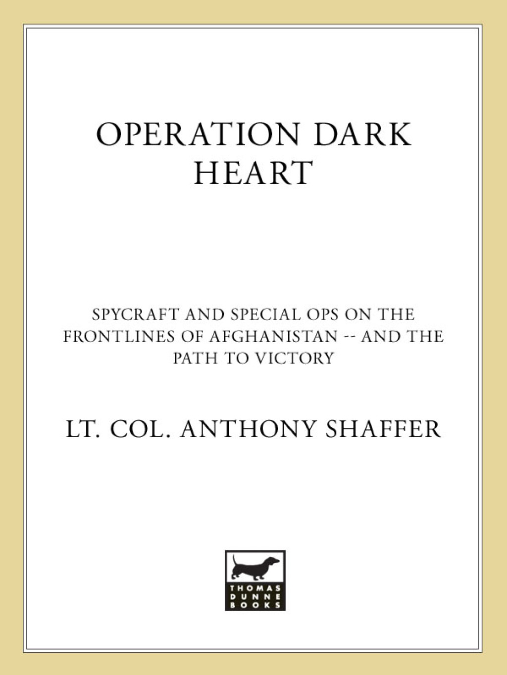 Operation Dark Heart Spycraft and Special Ops on the Frontlines of Afghanistan — and The Path to Victory