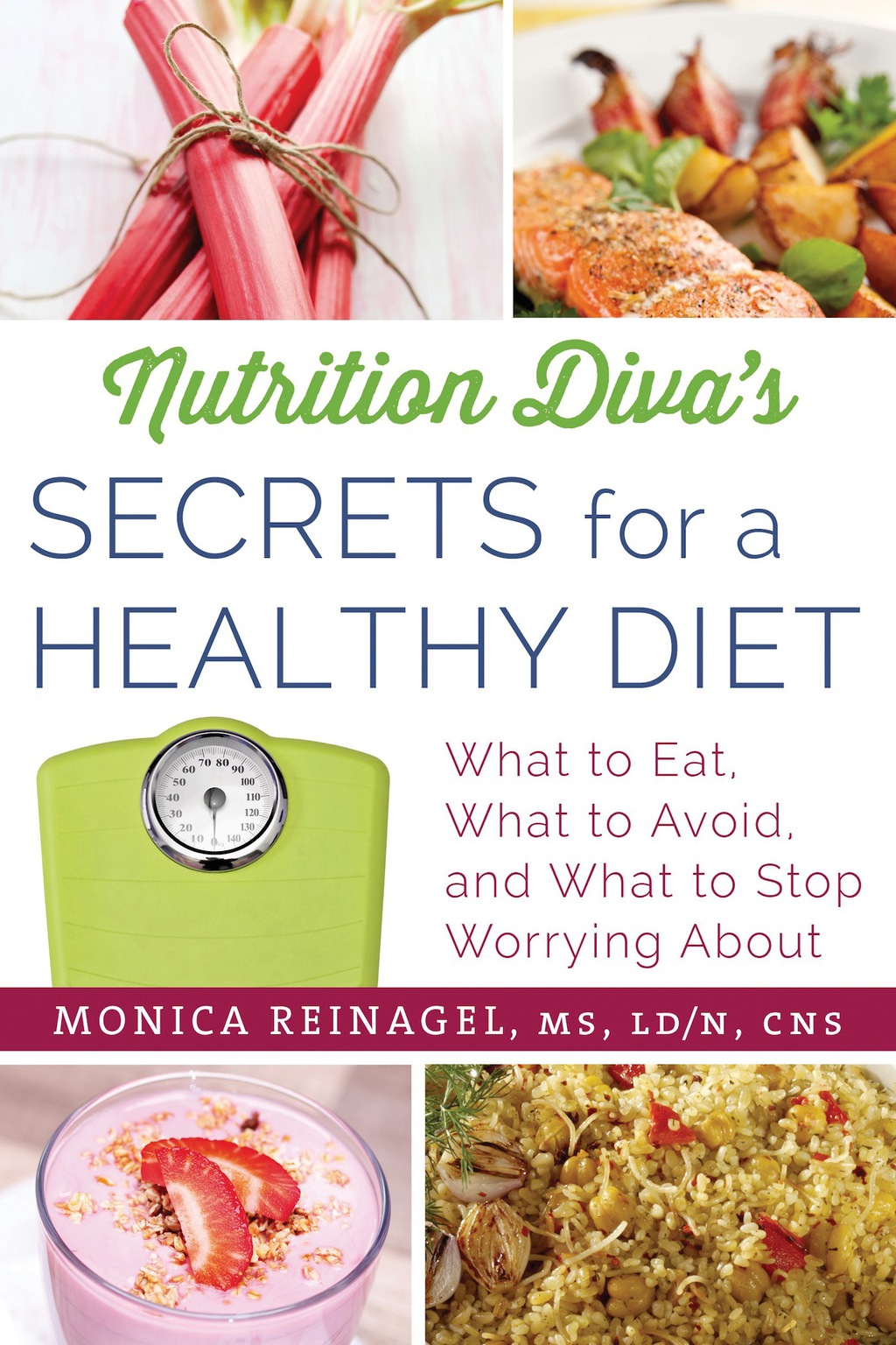 Nutrition Diva’s Secrets for a Healthy Diet What to Eat, What to Avoid, and What to Stop Worrying About