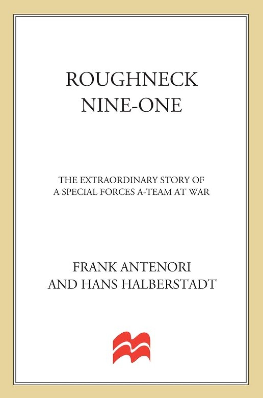 Roughneck Nine-One The Extraordinary Story of a Special Forces A-team at War