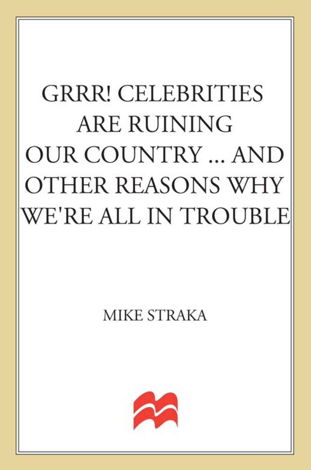 Grrr! Celebrities Are Ruining Our Country…and Other Reasons Why We’re All in Trouble