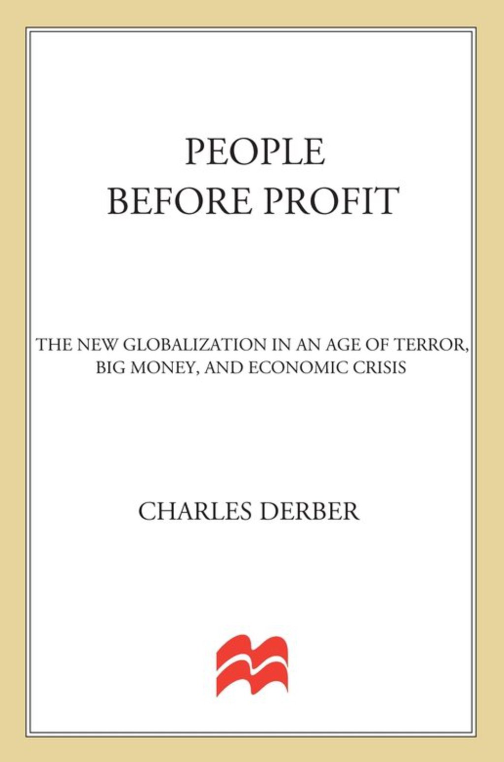 People Before Profit The New Globalization in an Age of Terror, Big Money, and Economic Crisis
