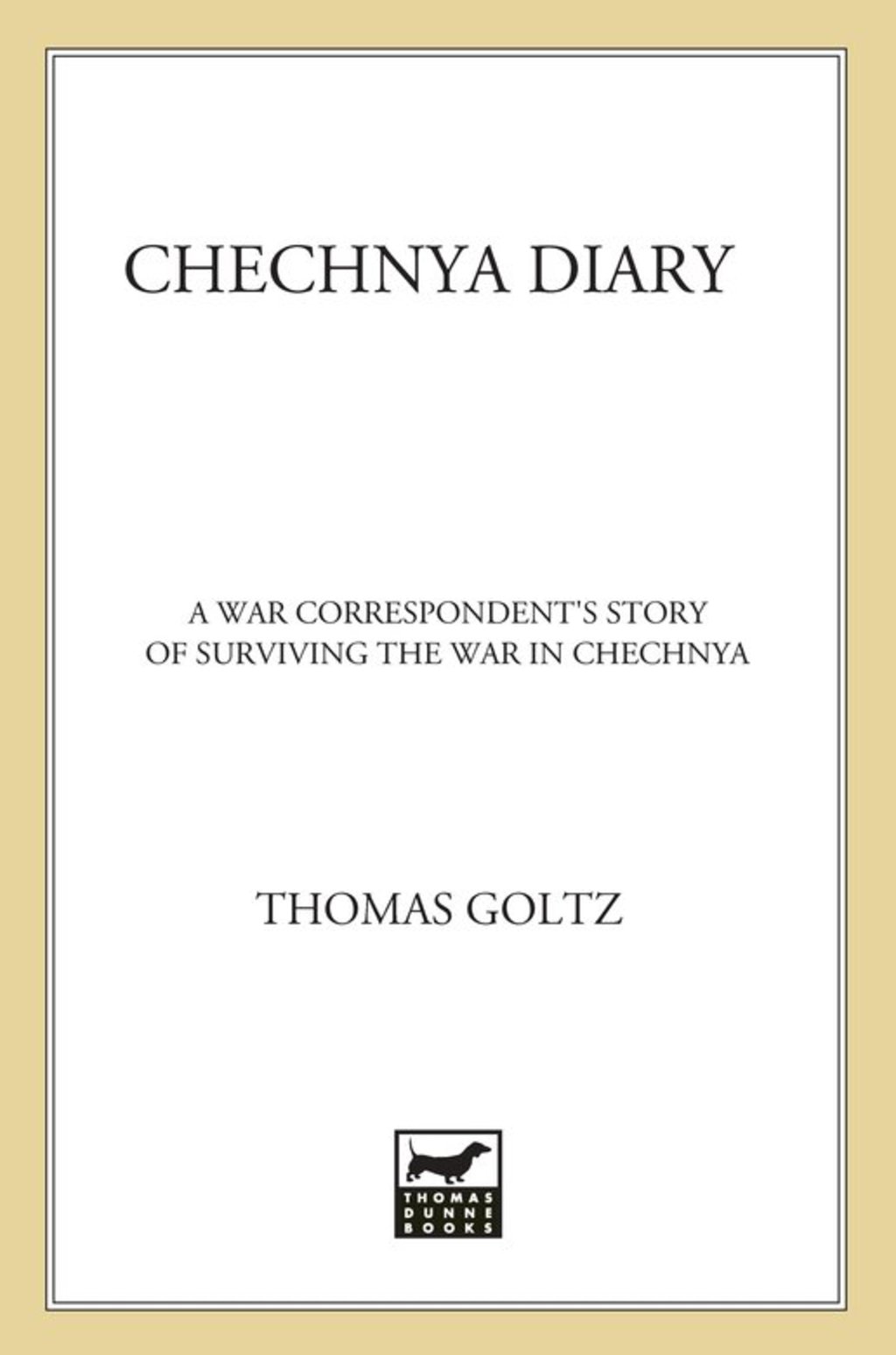 Chechnya Diary A War Correspondent’s Story of Surviving the War in Chechnya