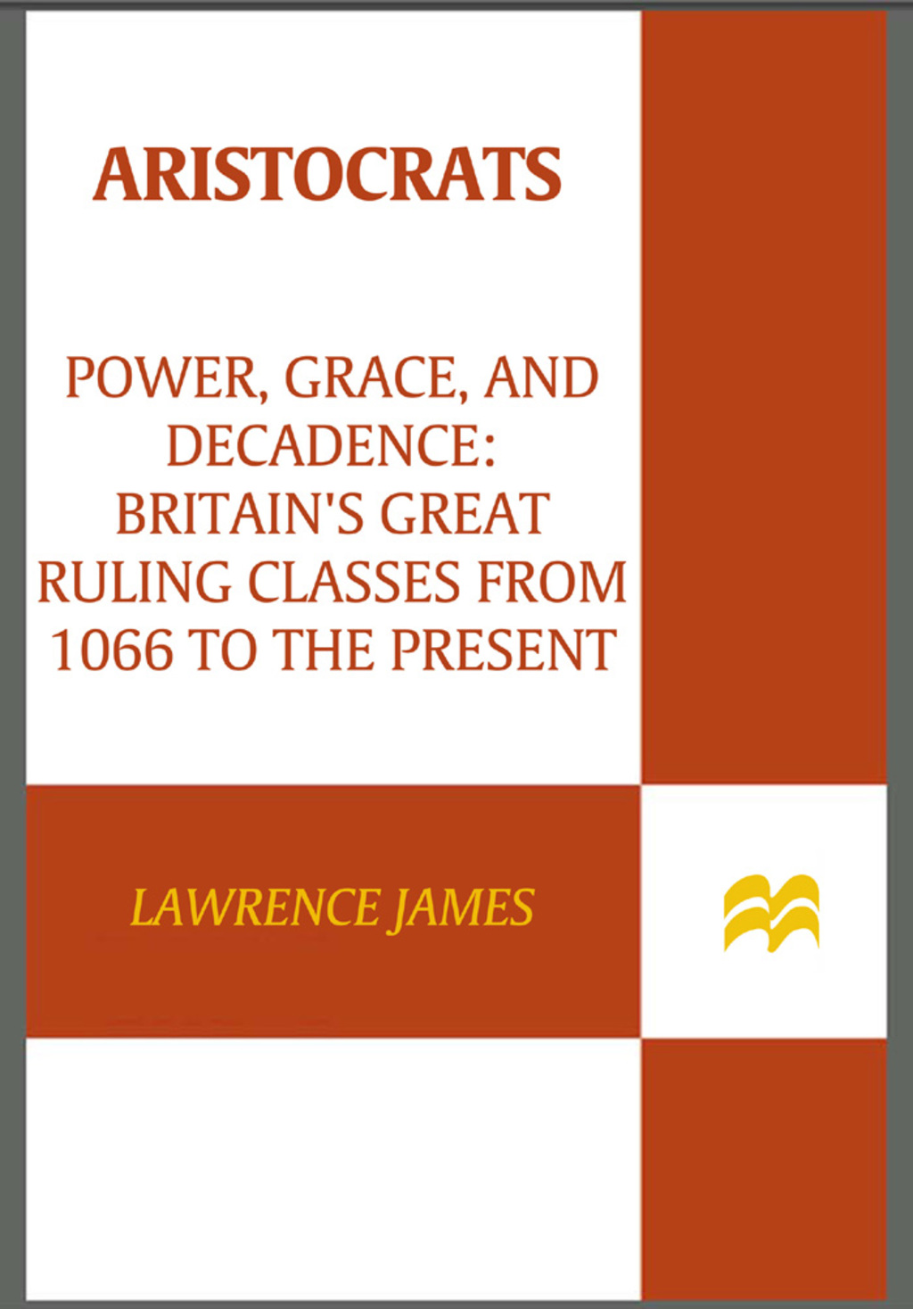 Aristocrats Power, Grace, and Decadence: Britain’s Great Ruling Classes from 1066 to the Present