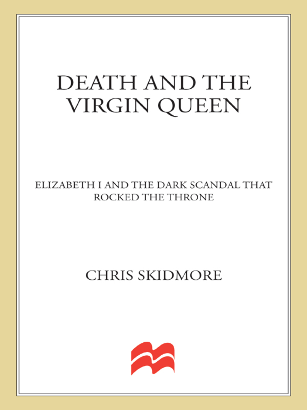 Death and the Virgin Queen Elizabeth I and the Dark Scandal That Rocked the Throne