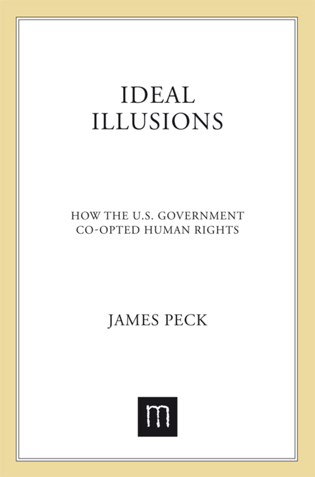Ideal Illusions How the U.S. Government Co-opted Human Rights