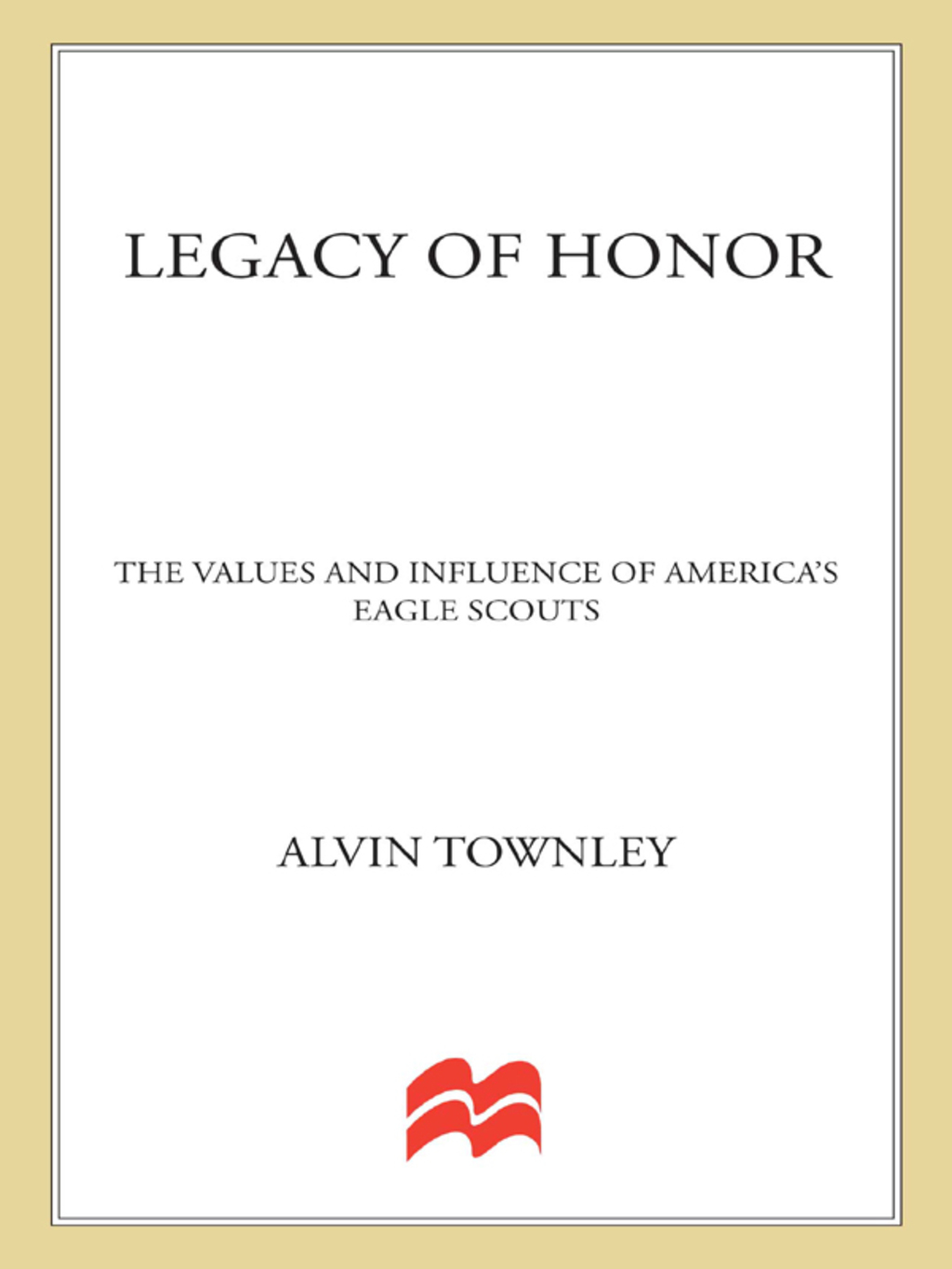 Legacy of Honor The Values and Influence of America’s Eagle Scouts