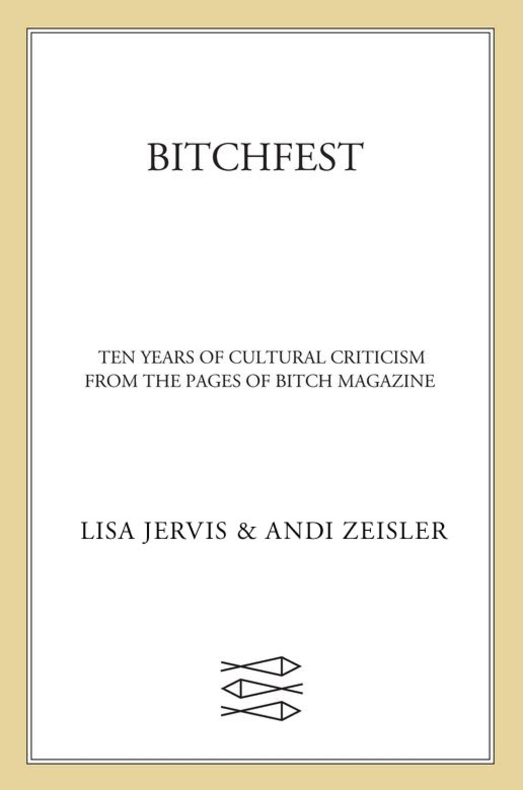 BITCHfest Ten Years of Cultural Criticism from the Pages of Bitch Magazine