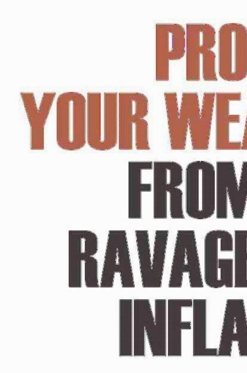 Protect Your Wealth from the Ravages of Inflation A Three-Step Method