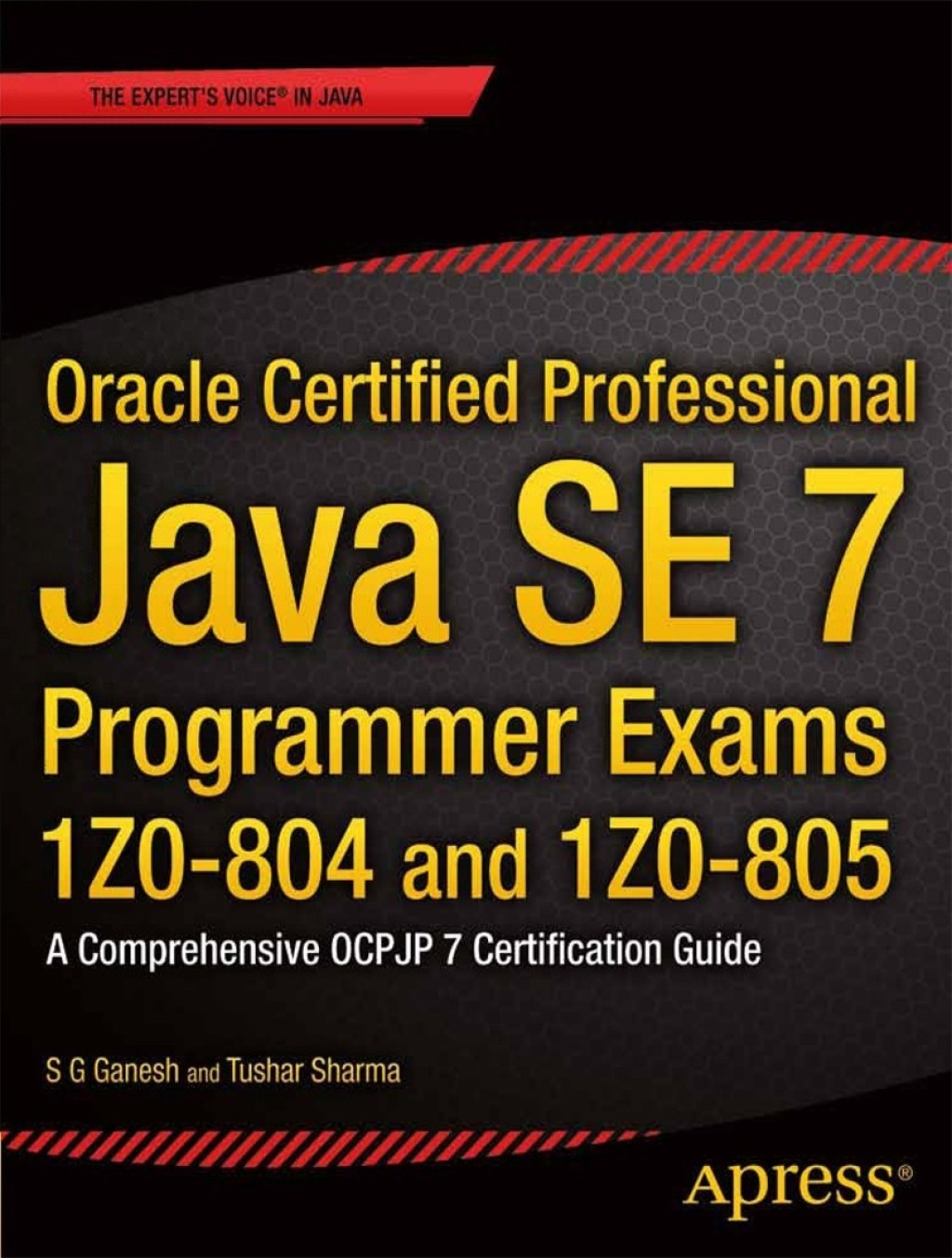 Oracle Certified Professional Java SE 7 Programmer Exams 1Z0-804 and 1Z0-805 A Comprehensive OCPJP 7 Certification Guide