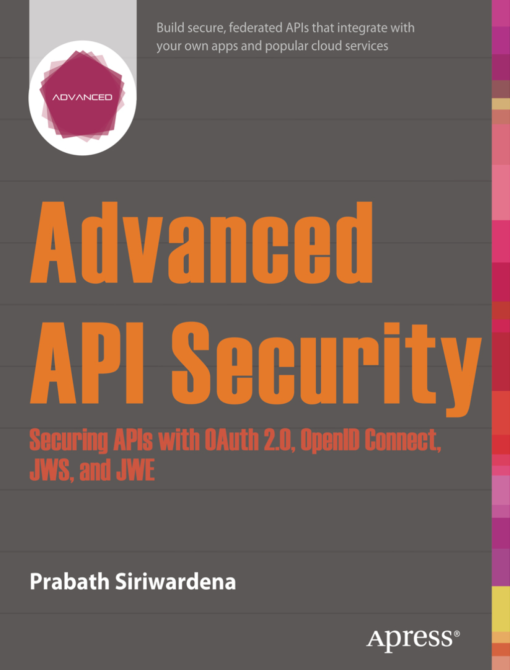 Advanced API Security Securing APIs with OAuth 2.0, OpenID Connect, JWS, and JWE