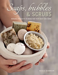 Omslagafbeelding: Soaps, Bubbles & Scrubs - Natural products to make for your body and home 1st edition 9781432302009