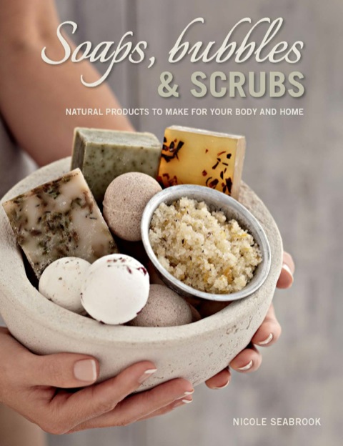 Soaps, Bubbles & Scrubs - Natural products to make for your body and home, 1st Edition - FULL INSTANT DOWNLOAD | PDF DOCX EPUB