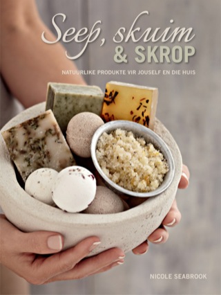 Cover image: Seep, skuim en skrop – natuurlike produkte vir jouself en die huis 1st edition 9781432302016