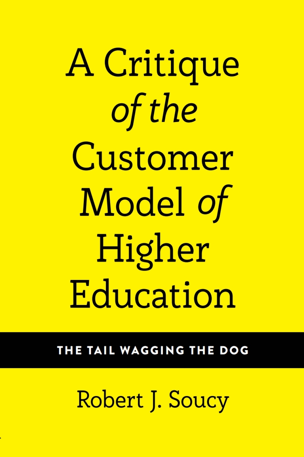 A Critique of the Customer Model of Higher Education The Tail Wagging the Dog 1st Edition