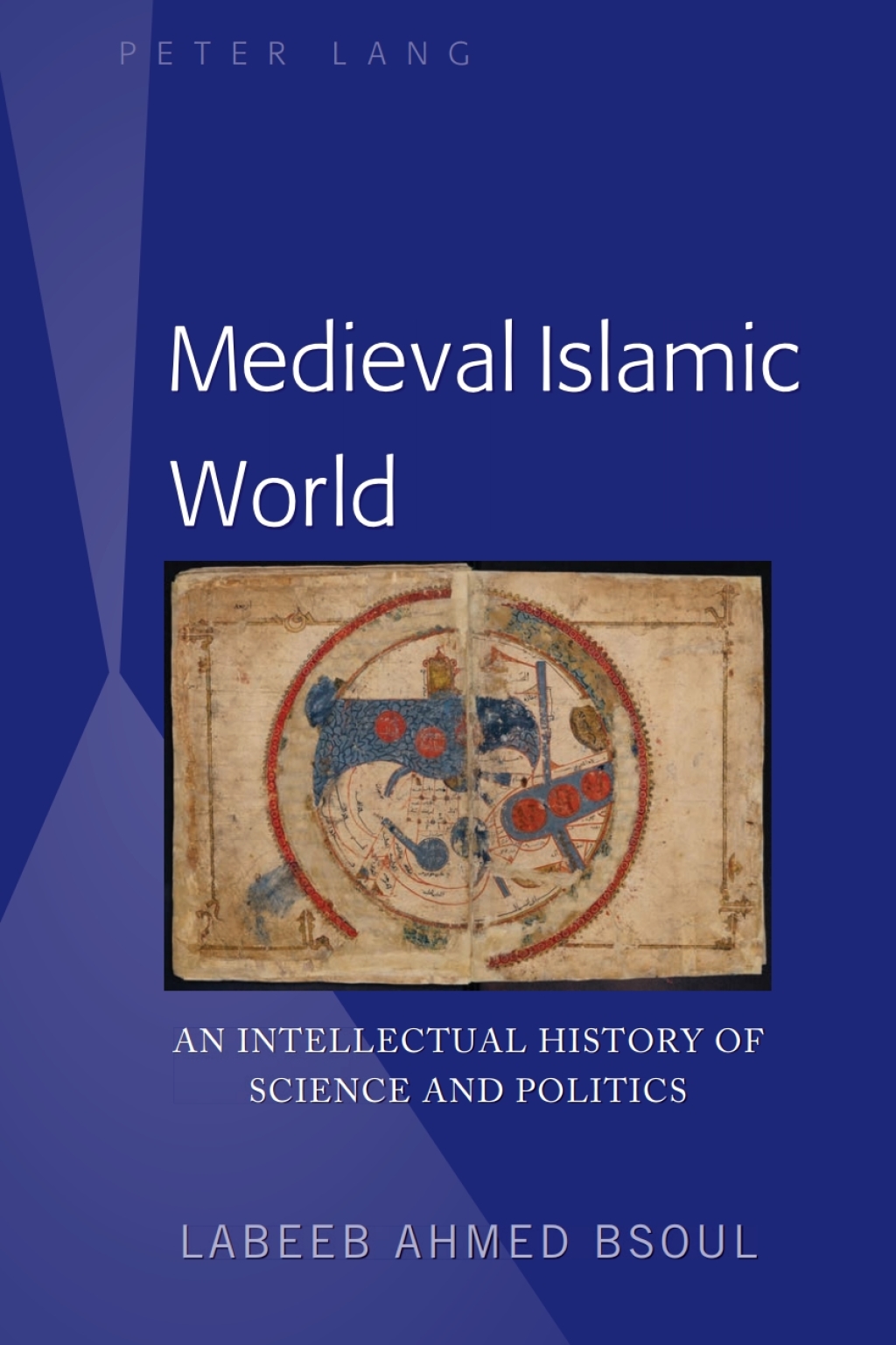 Medieval Islamic World An Intellectual History of Science and Politics 1st Edition