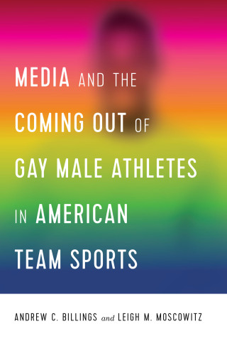 Omslagafbeelding: Media and the Coming Out of Gay Male Athletes in American Team Sports 1st edition 9781433156007