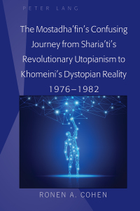 Cover image: The Mostadha’fin’s Confusing Journey from Sharia’ti’s Revolutionary Utopianism to Khomeini’s Dystopian Reality 1976-1982 1st edition 9781433159572