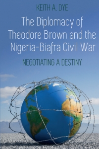 Imagen de portada: The Diplomacy of Theodore Brown and the Nigeria-Biafra Civil War 1st edition 9781433175312