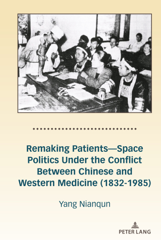 Cover image: Remaking Patients—Space Politics Under the Conflict Between Chinese and Western Medicine (1832-1985) 1st edition 9781433168734
