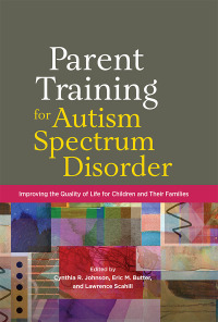 صورة الغلاف: Parent Training for Autism Spectrum Disorder: Improving the Quality of Life for Children and Their Families 9781433829710