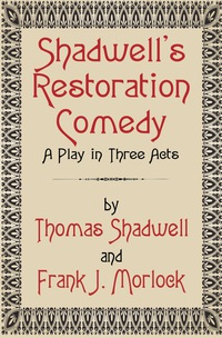 صورة الغلاف: Shadwell's Restoration Comedy: A Play in Three Acts 9781434444882