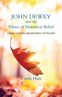 Cover image: John Dewey and the Ethics of Historical Belief 9781438445687