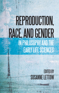 Omslagafbeelding: Reproduction, Race, and Gender in Philosophy and the Early Life Sciences 1st edition 9781438449487