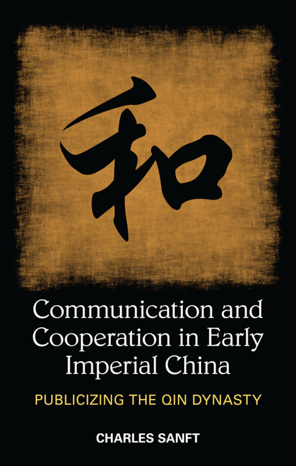 Communication and Cooperation in Early Imperial China Publicizing the Qin Dynasty
