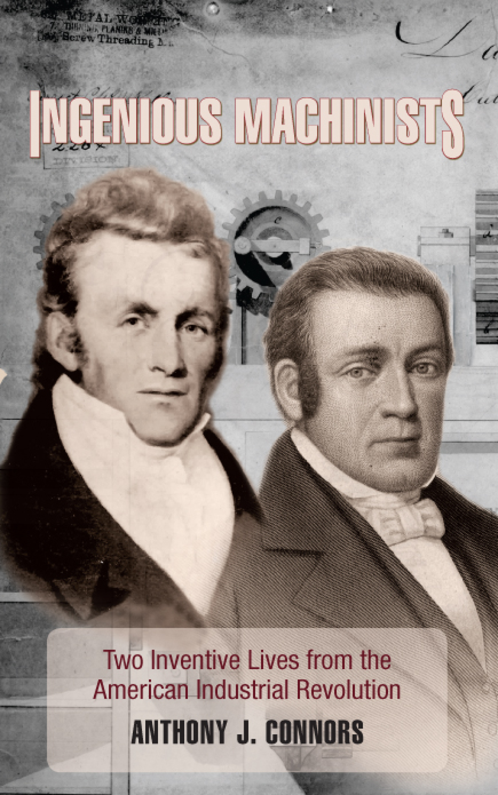 Ingenious Machinists Two Inventive Lives from the American Industrial Revolution