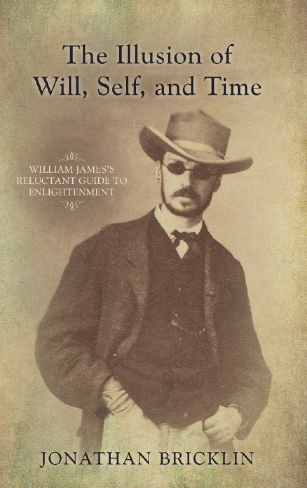 The Illusion of Will, Self, and Time William James’s Reluctant Guide to Enlightenment