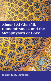 Imagen de portada: Ahmad al-Ghazālī, Remembrance, and the Metaphysics of Love 9781438459646