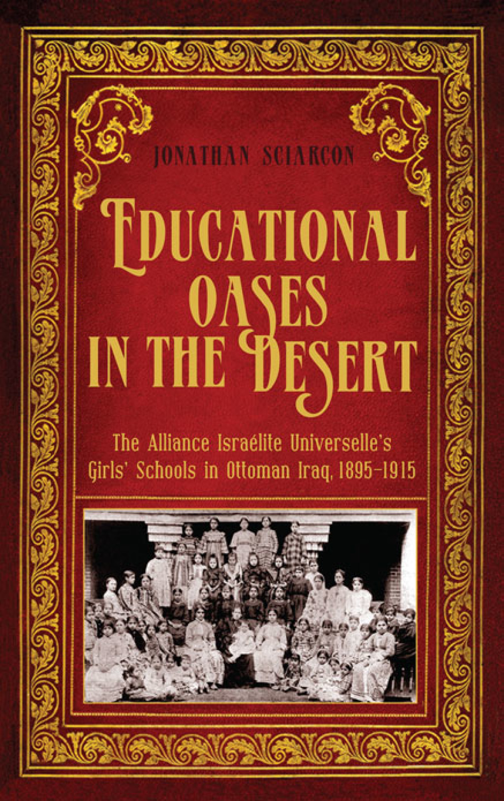 Educational Oases in the Desert The Alliance Israelite Universelle’s Girls’ Schools in Ottoman Iraq, 1895-1915