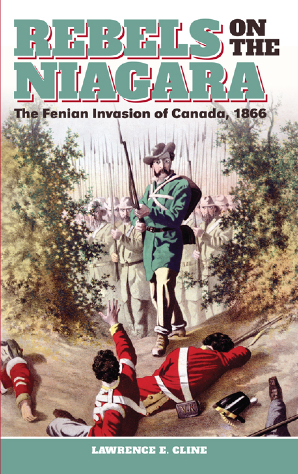 Rebels on the Niagara The Fenian Invasion of Canada, 1866