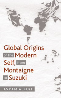 Cover image: Global Origins of the Modern Self, from Montaigne to Suzuki 9781438473857