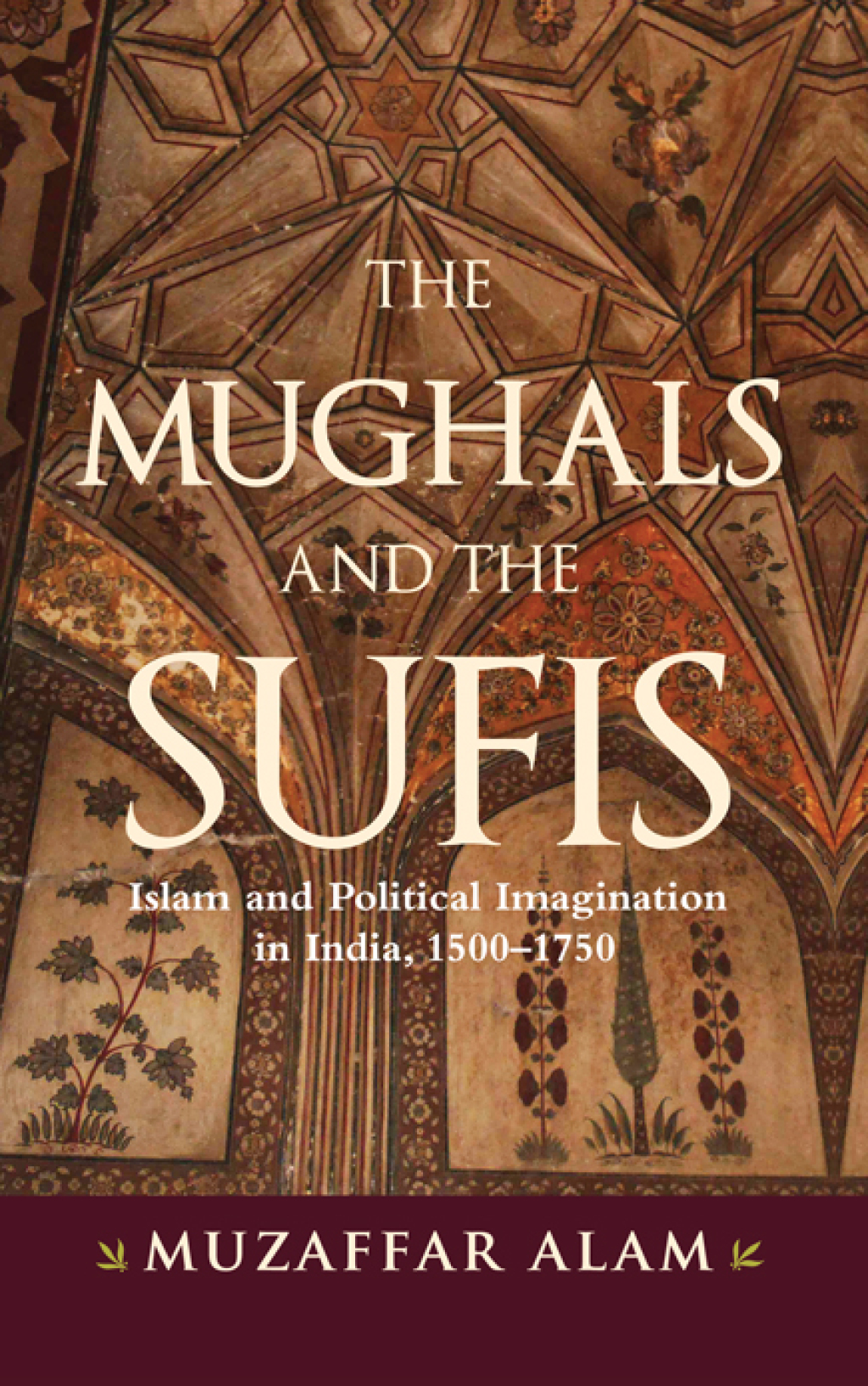 The Mughals and the Sufis Islam and Political Imagination in India, 1500–1750