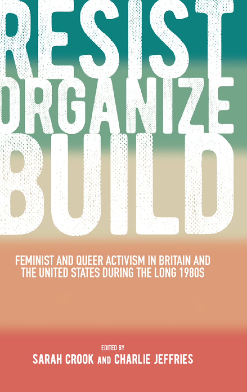 Resist, Organize, Build Feminist and Queer Activism in Britain and the United States during the Long 1980s