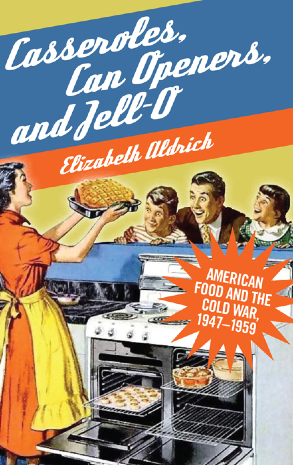 Casseroles, Can Openers, and Jell-O American Food and the Cold War, 1947–1959