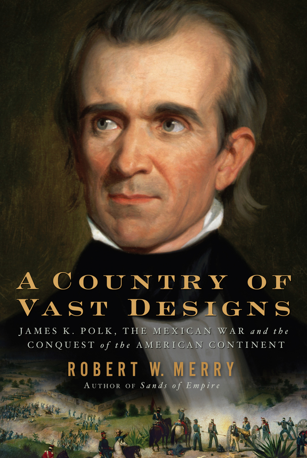 A Country of Vast Designs James K. Polk, the Mexican War and the Conquest of the American Continent